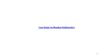 Case Study on Mumbai Dabbawala’s
41
 
