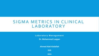 SIGMA METRICS IN CLINICAL
LABORATORY
Laboratory Management
Dr. Mohammed Laqqan
Ahmed Adel Abdallah
IUG
2021
 