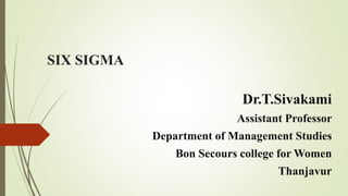 SIX SIGMA
Dr.T.Sivakami
Assistant Professor
Department of Management Studies
Bon Secours college for Women
Thanjavur
 