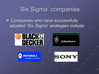 ‘Six Sigma’ companies
 Companies who have successfully
adopted ‘Six Sigma’ strategies include:
 