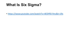 What Is Six Sigma?
• https://www.youtube.com/watch?v=4EDYfSl-fmc&t=19s
 