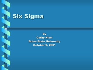 Six Sigma
By
Cathy Hiatt
Boise State University
October 9, 2001
 