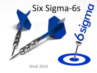 Six Sigma-6s
Wadi 2016
 