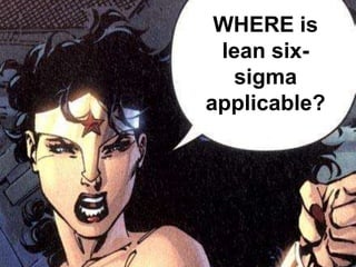 WHERE is
 lean six-
   sigma
applicable?
 