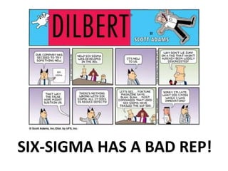 SIX-SIGMA HAS A BAD REP!
 