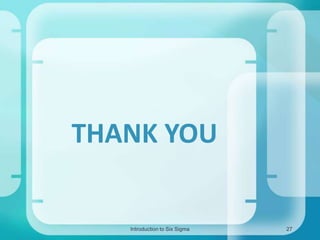 THANK YOU

Introduction to Six Sigma

27

 