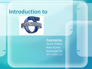 Introduction to

Presented by:
Ayush Shakya
Neeti Kumar
Rashmikat Jha
BFT- V (2011-15)

 