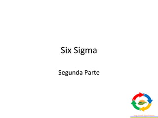 Six Sigma
Segunda Parte
 