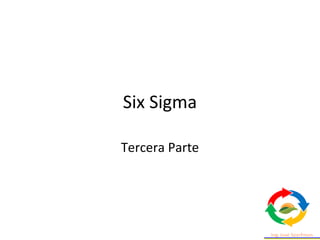 Six Sigma
Tercera Parte
 