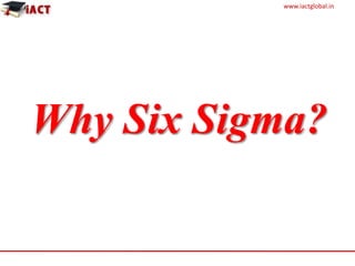 www.iactglobal.in
Why Six Sigma?
 