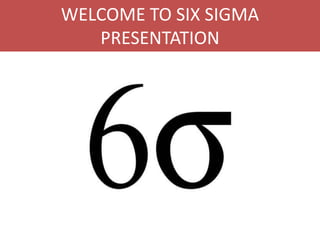 WELCOME TO SIX SIGMA
   PRESENTATION
 