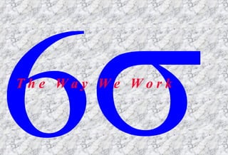 T h e  W a y  W e  W o r k 