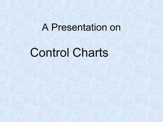 A Presentation on
Control Charts
 