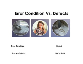 Too Much Heat Burnt Shirt
Error Condition Defect
Error Condition Vs. Defects
 