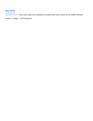Key Point
ets FasTrack
Summary 2 of 2: How many steps and checkpoint are performed when using the ets DMAIC Method?
Answer: 5 Steps – 33 Checkpoints
 