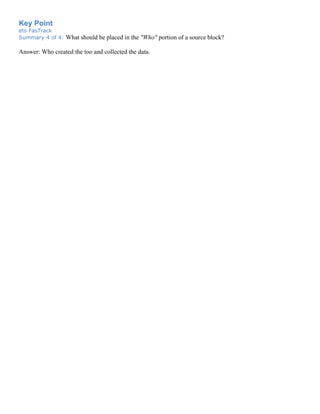 Key Point
ets FasTrack
Summary 4 of 4: What should be placed in the "Who" portion of a source block?
Answer: Who created the too and collected the data.
 