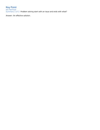 Key Point
ets FasTrack
Summary 2 of 2: Problem solving start with an issue and ends with what?
Answer: An effective solution.
 
