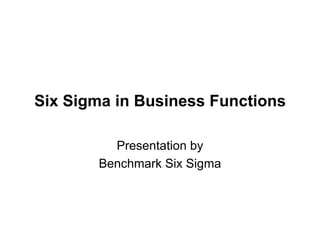 Six Sigma in Business Functions Presentation by  Benchmark Six Sigma 
