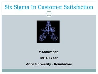 Six Sigma In Customer Satisfaction V.Saravanan  MBA I Year Anna University - Coimbatore 