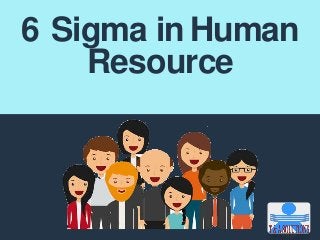 6 Sigma in Human
Resource
 