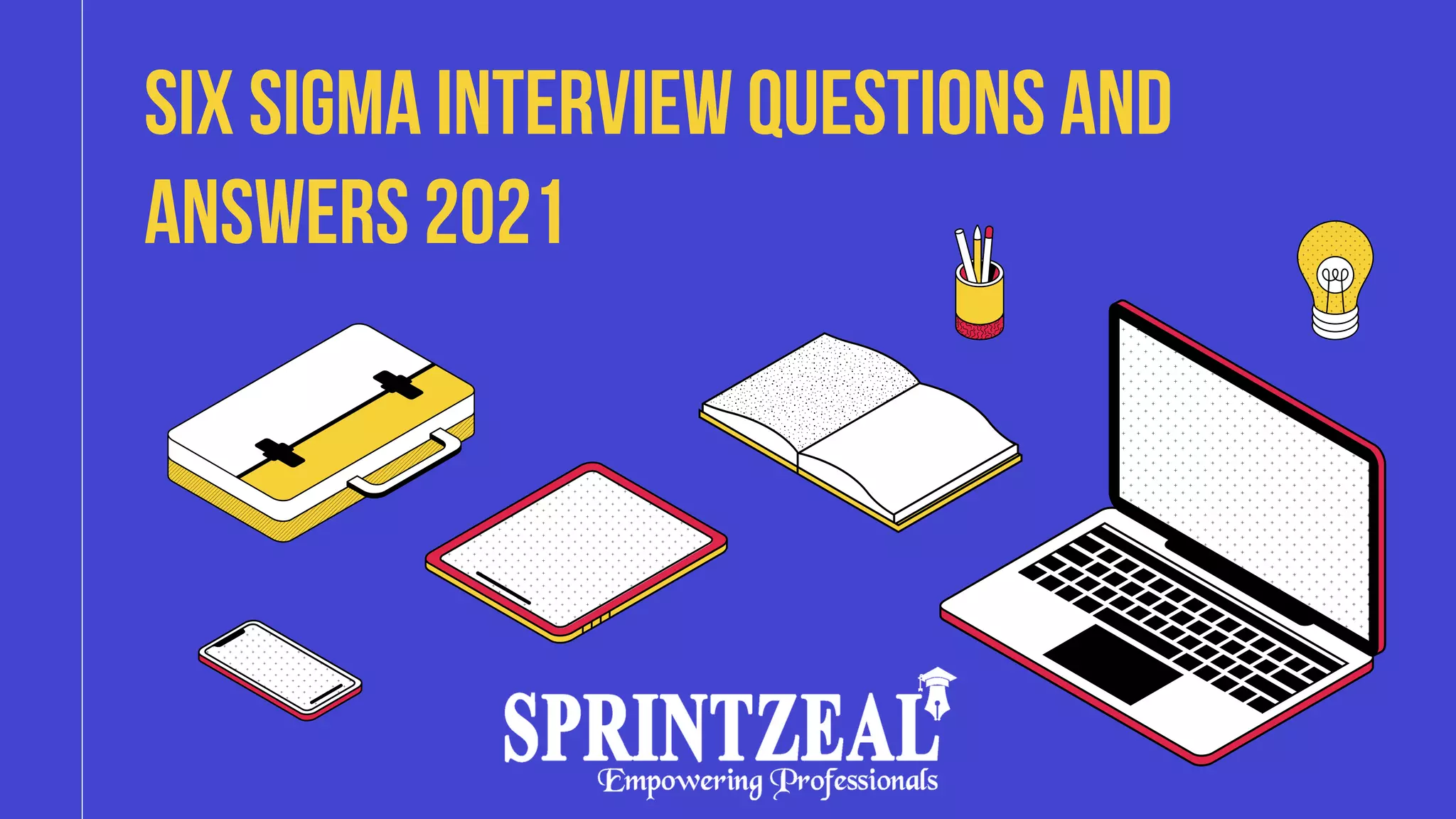 SIX SIGMA INTERVIEW QUESTIONS AND
SIX SIGMA INTERVIEW QUESTIONS AND
ANSWERS 2021
ANSWERS 2021
 