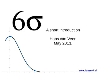 A short introduction
Hans van Veen
May 2013.
 