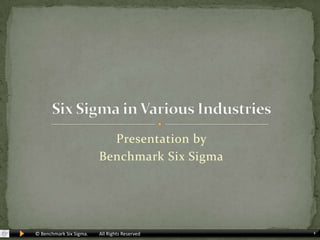 Presentation by  Benchmark Six Sigma Six Sigma in Various Industries 