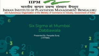 Six Sigma at Mumbai
Dabbawala
Presented By: Panpatte Suraj
(17FPBM)
 