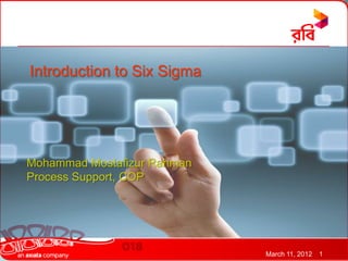 Introduction to Six Sigma




Mohammad Mostafizur Rahman
Process Support, COP




                             March 11, 2012   1
 