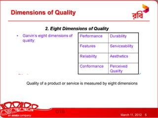 Dimensions of Quality




     Quality of a product or service is measured by eight dimensions




                                                          March 11, 2012   5
 