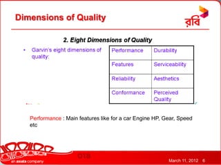 Dimensions of Quality




   Performance : Main features like for a car Engine HP, Gear, Speed
   etc




                                                          March 11, 2012   6
 