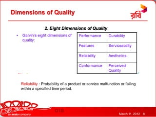 Dimensions of Quality




   Reliability : Probability of a product or service malfunction or failing
   within a specified time period.




                                                                March 11, 2012   8
 