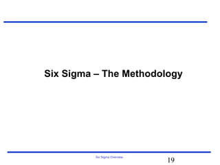 Six Sigma – The Methodology




          Six Sigma Overview
                               19
 