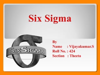 By
Name : Vijayakumar.S
Roll No. : 424
Section : Theeta
 