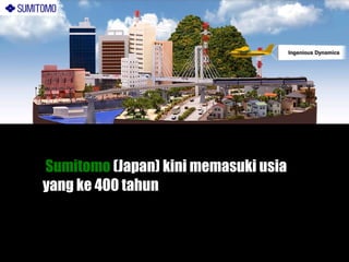 Sumitomo  (Japan) kini memasuki usia yang ke 400 tahun 