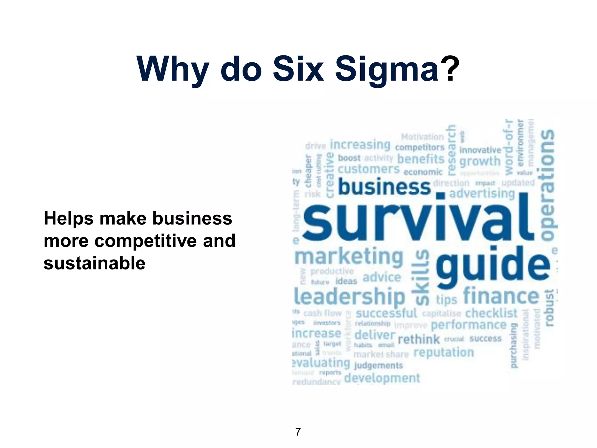 Why do Six Sigma?
Helps make business
more competitive and
sustainable
7
 