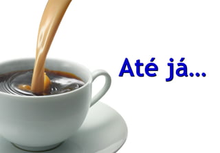 Até já…
 