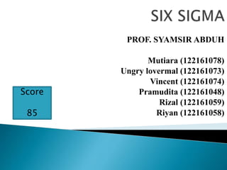 PROF. SYAMSIR ABDUH
Mutiara (122161078)
Ungry lovermal (122161073)
Vincent (122161074)
Pramudita (122161048)
Rizal (122161059)
Riyan (122161058)
Score
85
 
