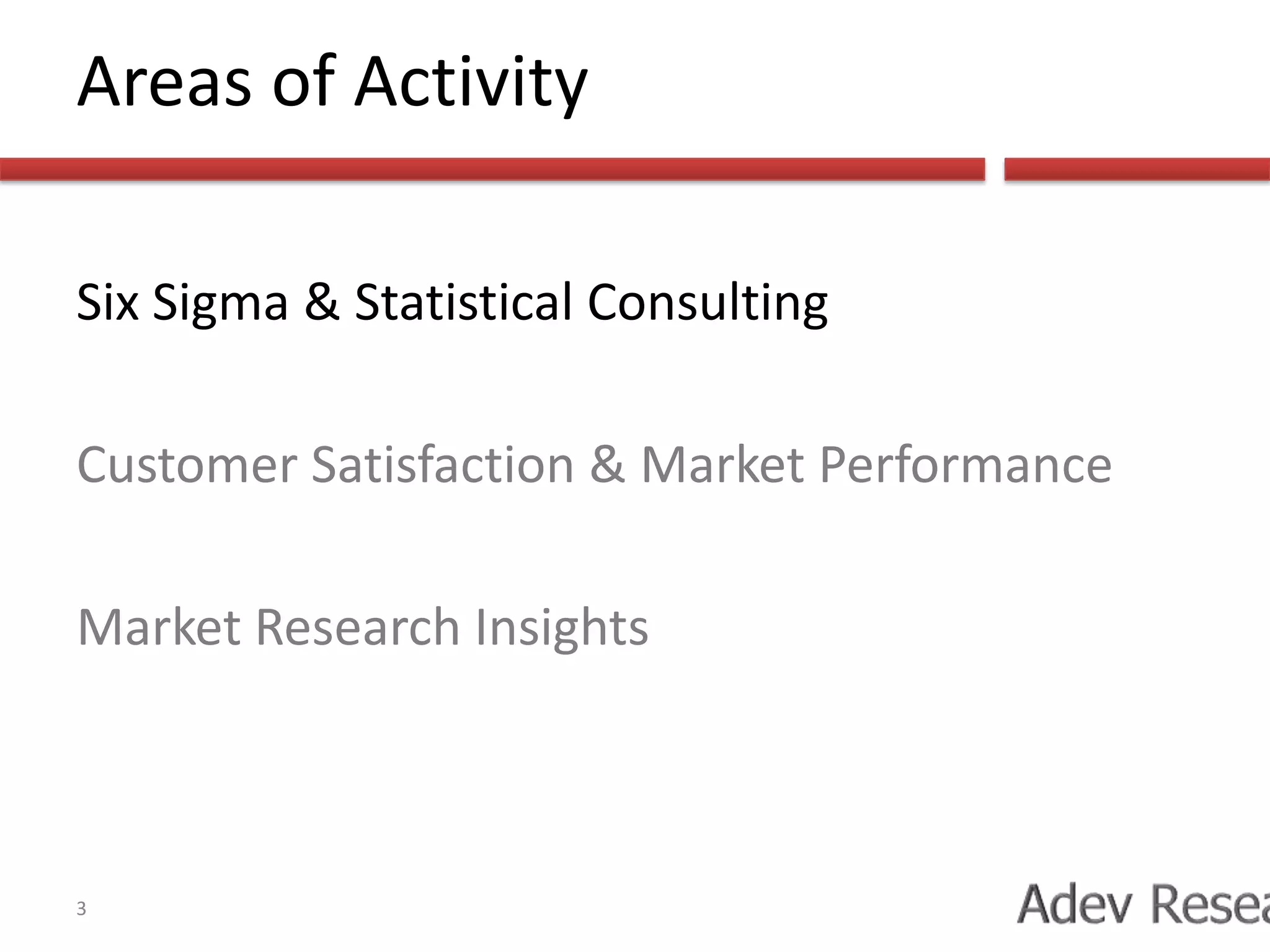 Areas of ActivitySix Sigma & Statistical ConsultingCustomer Satisfaction & Market PerformanceMarket Research Insights3