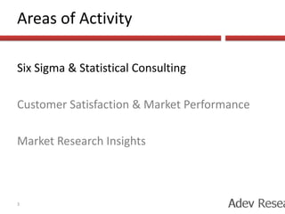 Areas of ActivitySix Sigma & Statistical ConsultingCustomer Satisfaction & Market PerformanceMarket Research Insights3