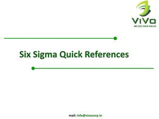 Six Sigma Quick References




           mail: info@vivocorp.in
 