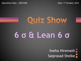 Operations Dept., SIESCOMS Date: 1st October, 2014 
Sneha Hiremath 
Saiprasad Shelke 
 