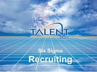 Six Sigma Recruiting © The Talent Buzz 