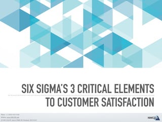 25 NW 23rd Pl, Suite 6 PMB 381 Portland, OR 97210
Website: www.NWCPE.com
Phone: +1 (503)-610-3166
SIX SIGMA’S 3 CRITICAL ELEMENTS
TO CUSTOMER SATISFACTION
 