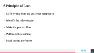 TREYresearch
5 Principles of Lean
 Define value from the customer perspective
 Identify the value stream
 Make the process flow
 Pull from the customer
 Head toward perfection
67
 