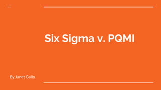 Six Sigma v. PQMI
By Janet Gallo
 