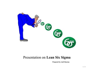 Presentation on Lean Six Sigma
Prepared by Anil Sharma
1 of 19
 