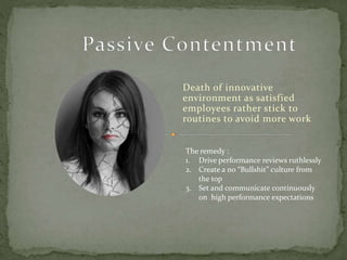 Death of innovative
environment as satisfied
employees rather stick to
routines to avoid more work
The remedy :
1. Drive p...