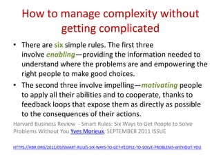 How to manage complexity without
getting complicated
• There are six simple rules. The first three
involve enabling—provid...