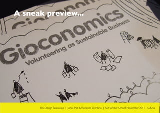A sneak preview...




      SIX Design Takeaways | Jonas Piet & Vincenzo Di Maria | SIX Winter School November 2011 - Gdynia
 